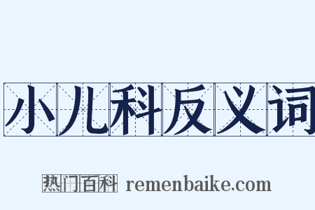 小儿科反义词是什么意思的图片